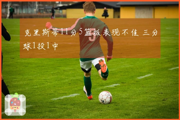 克里斯蒂11分5篮板表现不佳 三分球1投1中