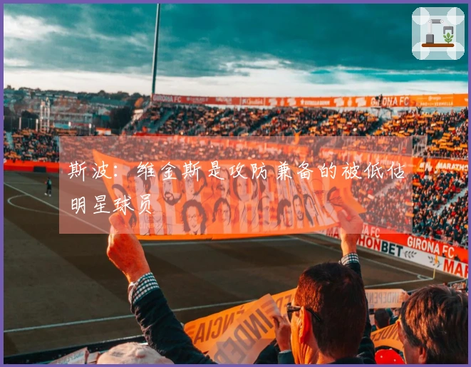 斯波：维金斯是攻防兼备的被低估明星球员